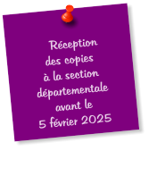 Réception        des copies à la section départementale avant le  5 février 2025    02 mars 2015.