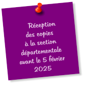 Réception        des copies à la section départementale avant le 5 février 2025    02 mars 2015.