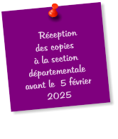 Réception        des copies à la section départementale avant le  5 février 2025    02 mars 2015.