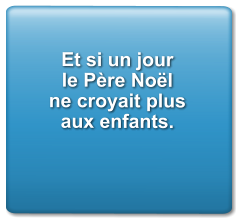 Et si un jour le Père Noël ne croyait plus aux enfants.